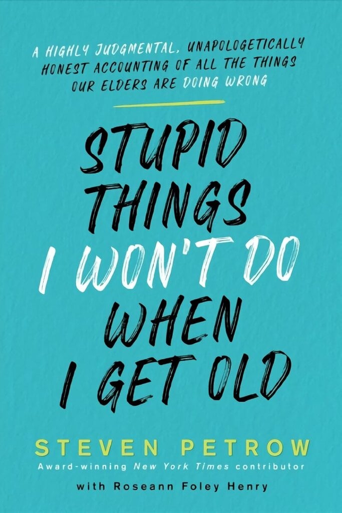 Stupid Things I Won't Do When I Get Old: A Highly Judgmental, Unapologetically Honest Accounting of All the Things Our Elders Are Doing Wrong цена и информация | Eneseabiraamatud | kaup24.ee