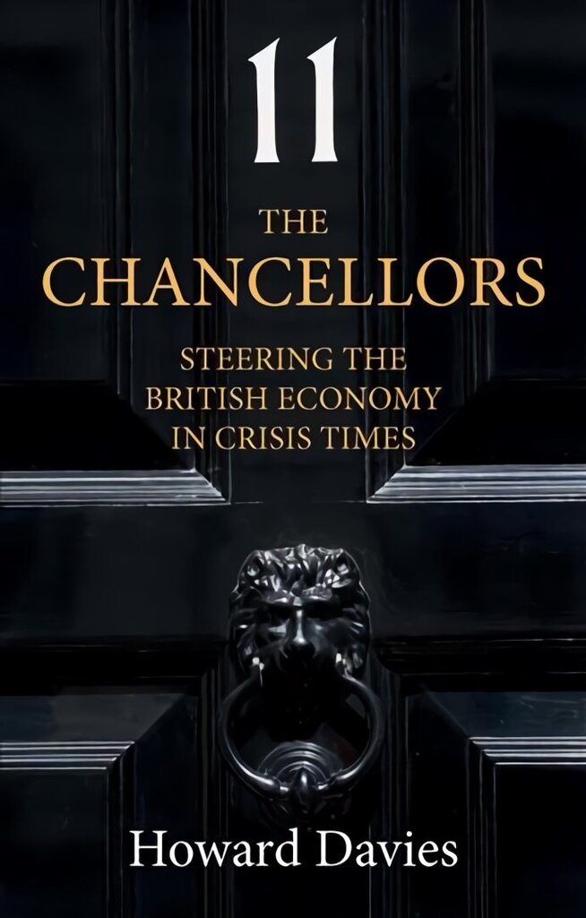 Chancellors: Steering the British Economy in Crisis Times hind ja info | Majandusalased raamatud | kaup24.ee