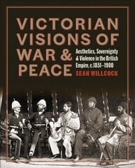 Victorian Visions of War and Peace: Aesthetics, Sovereignty, and Violence in the British Empire hind ja info | Fotograafia raamatud | kaup24.ee