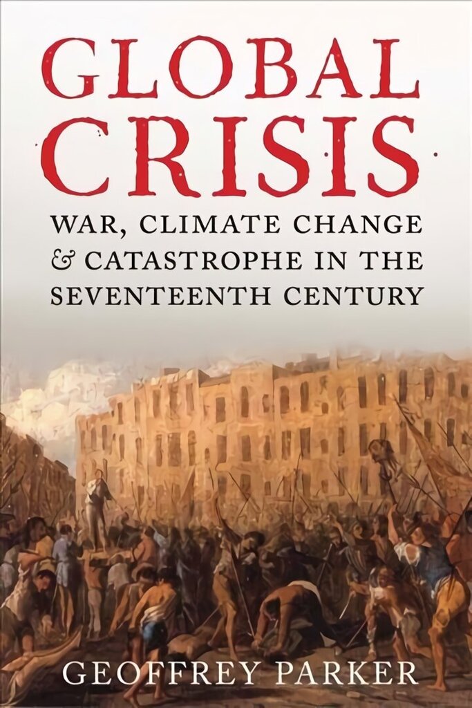 Global Crisis: War, Climate Change and Catastrophe in the Seventeenth Century hind ja info | Ajalooraamatud | kaup24.ee