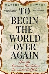 To Begin the World Over Again: How the American Revolution Devastated the Globe цена и информация | Исторические книги | kaup24.ee