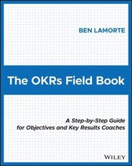 OKRs Field Book: A Step-by-Step Guide for Objectives and Key Results Coaches hind ja info | Majandusalased raamatud | kaup24.ee