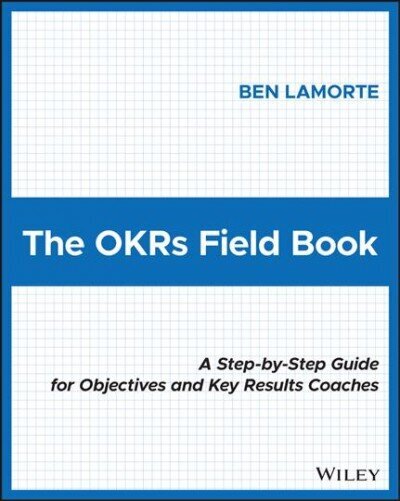 OKRs Field Book: A Step-by-Step Guide for Objectives and Key Results Coaches hind ja info | Majandusalased raamatud | kaup24.ee