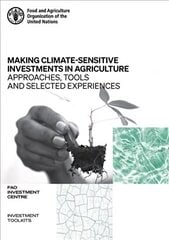 Making climate-sensitive investments in agriculture: approaches, tools and selected experiences, ADA/FAO April 2017 - April 2021 цена и информация | Книги по экономике | kaup24.ee
