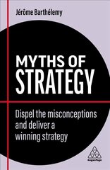 Myths of Strategy: Dispel the Misconceptions and Deliver a Winning Strategy цена и информация | Книги по экономике | kaup24.ee