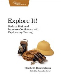 Explore It!: Reduce Risk and Increase Confidence with Exploratory Testing hind ja info | Majandusalased raamatud | kaup24.ee
