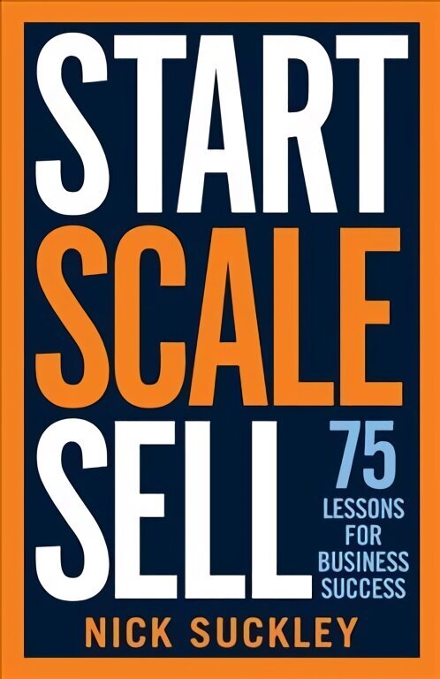 Start. Scale. Sell.: 75 lessons for business success hind ja info | Majandusalased raamatud | kaup24.ee