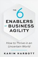 6 Enablers of Business Agility: How to Thrive in an Uncertain World hind ja info | Majandusalased raamatud | kaup24.ee