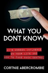 What You Don't Know: AI's Unseen Influence on Your Life and How to Take Back Control hind ja info | Majandusalased raamatud | kaup24.ee