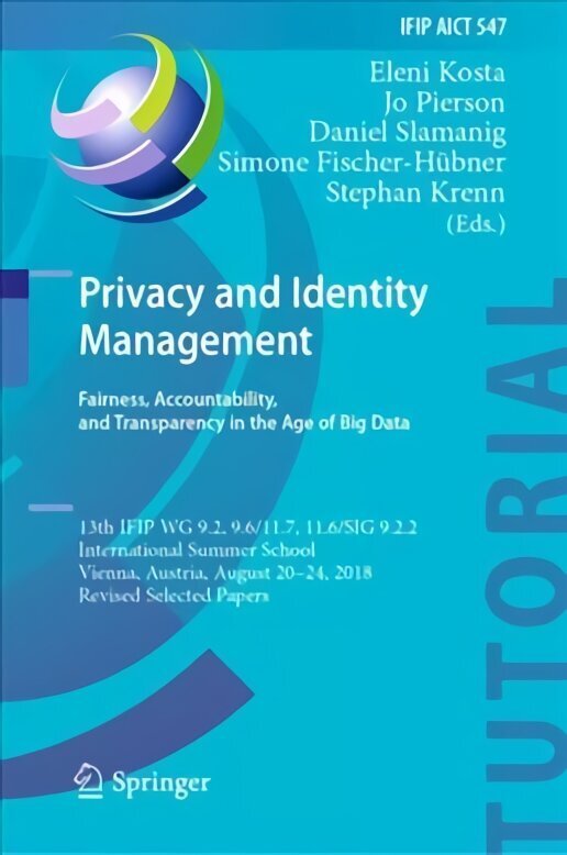 Privacy and Identity Management. Fairness, Accountability, and Transparency in the Age of Big Data: 13th IFIP WG 9.2, 9.6/11.7, 11.6/SIG 9.2.2 International Summer School, Vienna, Austria, August 20-24, 2018, Revised Selected Papers 1st ed. 2019 hind ja info | Majandusalased raamatud | kaup24.ee