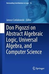 Don Pigozzi on Abstract Algebraic Logic, Universal Algebra, and Computer Science 1st ed. 2018 hind ja info | Majandusalased raamatud | kaup24.ee