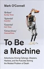 To Be a Machine: Adventures Among Cyborgs, Utopians, Hackers, and the Futurists Solving the Modest Problem of Death hind ja info | Majandusalased raamatud | kaup24.ee