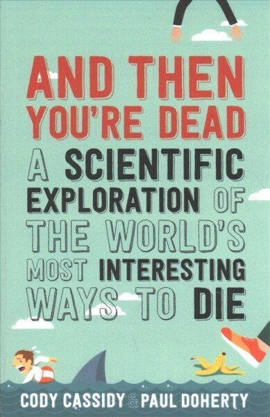 And Then You're Dead: A Scientific Exploration of the World's Most Interesting Ways to Die Main цена и информация | Majandusalased raamatud | kaup24.ee
