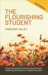 Flourishing Student - 2nd edition: A practical guide to promote mental fitness, wellbeing and resilience in Higher Education 2nd edition hind ja info | Ühiskonnateemalised raamatud | kaup24.ee