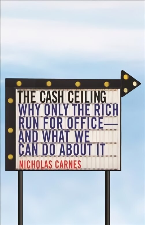 Cash Ceiling: Why Only the Rich Run for Office--and What We Can Do about It hind ja info | Ühiskonnateemalised raamatud | kaup24.ee