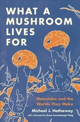 What a Mushroom Lives For: Matsutake and the Worlds They Make hind ja info | Ühiskonnateemalised raamatud | kaup24.ee