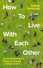 How To Live With Each Other: An Anthropologist's Notes on Sharing a Divided World Main цена и информация | Книги по социальным наукам | kaup24.ee