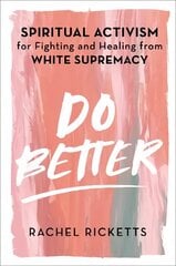 Do Better: Spiritual Activism for Fighting and Healing from White Supremacy цена и информация | Книги по социальным наукам | kaup24.ee