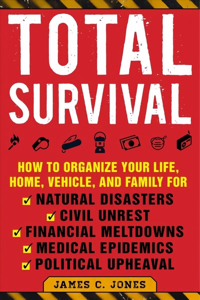 Total Survival: How to Organize Your Life, Home, Vehicle, and Family for Natural Disasters, Civil Unrest, Financial Meltdowns, Medical Epidemics, and Political Upheaval hind ja info | Ühiskonnateemalised raamatud | kaup24.ee