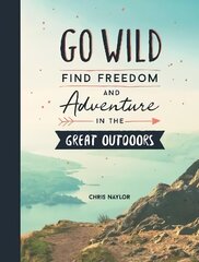 Go Wild: Find Freedom and Adventure in the Great Outdoors hind ja info | Tervislik eluviis ja toitumine | kaup24.ee