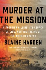 Murder At The Mission: A Frontier Killing, Its Legacy of Lies, and the Taking of the American West hind ja info | Ajalooraamatud | kaup24.ee