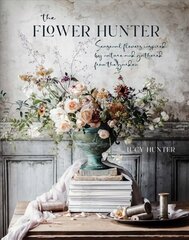 Flower Hunter: Seasonal Flowers Inspired by Nature and Gathered from the Garden hind ja info | Tervislik eluviis ja toitumine | kaup24.ee