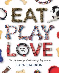 Eat, Play, Love (Your Dog): The Ultimate Guide for Every Dog Owner First Edition, Paperback hind ja info | Tervislik eluviis ja toitumine | kaup24.ee