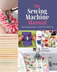 Sewing Machine Manual: Your Easy Guide to Machine Stitching цена и информация | Книги об искусстве | kaup24.ee