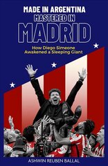 Made in Argentina, Mastered in Madrid: How Diego Simeone Awakened a Sleeping Giant цена и информация | Исторические книги | kaup24.ee