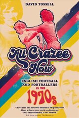 All Crazee Now: English Football and Footballers in the 1970s цена и информация | Книги о питании и здоровом образе жизни | kaup24.ee