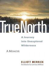 True North: A Journey into Unexplored Wilderness hind ja info | Reisiraamatud, reisijuhid | kaup24.ee