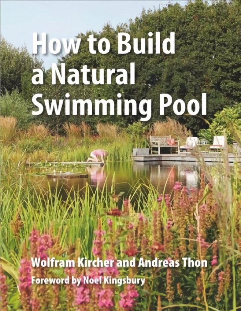 How to Build a Natural Swimming Pool: The Complete Guide to Healthy Swimming at Home hind ja info | Tervislik eluviis ja toitumine | kaup24.ee