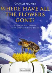 Where Have All The Flowers Gone? Restoring Wild Flowers to the Garden and Countryside цена и информация | Путеводители, путешествия | kaup24.ee