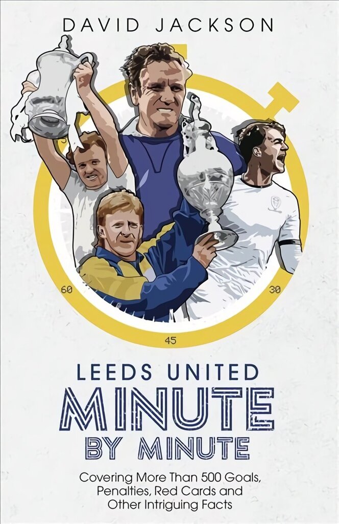 Leeds United Minute By Minute: Covering More Than 500 Goals, Penalties, Red Cards and Other Intriguing Facts цена и информация | Tervislik eluviis ja toitumine | kaup24.ee