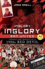 Inglory, Inglory Man United: Travels and Travails of a 1980s Red Devil hind ja info | Tervislik eluviis ja toitumine | kaup24.ee