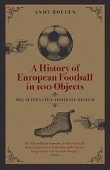 History of European Football in 100 Objects: The Alternative Football Museum hind ja info | Tervislik eluviis ja toitumine | kaup24.ee