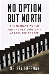 No Option But North: The Migrant World and the Perilous Path Across the Border hind ja info | Ühiskonnateemalised raamatud | kaup24.ee