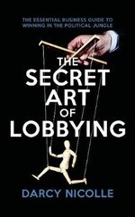 Secret Art of Lobbying: The Essential Business Guide for Winning in the Political Jungle цена и информация | Книги по социальным наукам | kaup24.ee