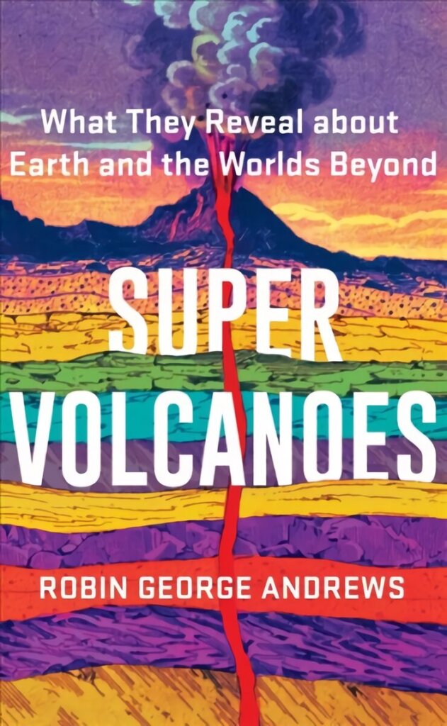 Super Volcanoes: What They Reveal about Earth and the Worlds Beyond hind ja info | Ühiskonnateemalised raamatud | kaup24.ee