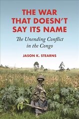 War That Doesn't Say Its Name: The Unending Conflict in the Congo hind ja info | Ühiskonnateemalised raamatud | kaup24.ee