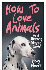 How to Love Animals: In a Human-Shaped World hind ja info | Ühiskonnateemalised raamatud | kaup24.ee