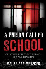 Prison Called School: Creating Effective Schools for All Learners hind ja info | Ühiskonnateemalised raamatud | kaup24.ee