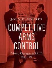 Competitive Arms Control: Nixon, Kissinger, and SALT, 1969-1972 hind ja info | Ühiskonnateemalised raamatud | kaup24.ee