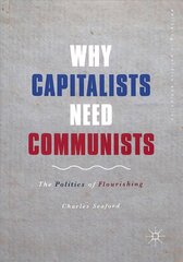 Why Capitalists Need Communists: The Politics of Flourishing 1st ed. 2019 hind ja info | Ühiskonnateemalised raamatud | kaup24.ee