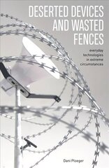 Deserted Devices and Wasted Fences: Everyday Technologies in Extreme Circumstances hind ja info | Ühiskonnateemalised raamatud | kaup24.ee