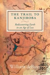 Trail To Kanjiroba: Rediscovering Earth in an Age of Loss hind ja info | Ühiskonnateemalised raamatud | kaup24.ee