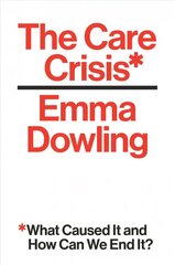 Care Crisis: What Caused It and How Can We End It? цена и информация | Книги по социальным наукам | kaup24.ee