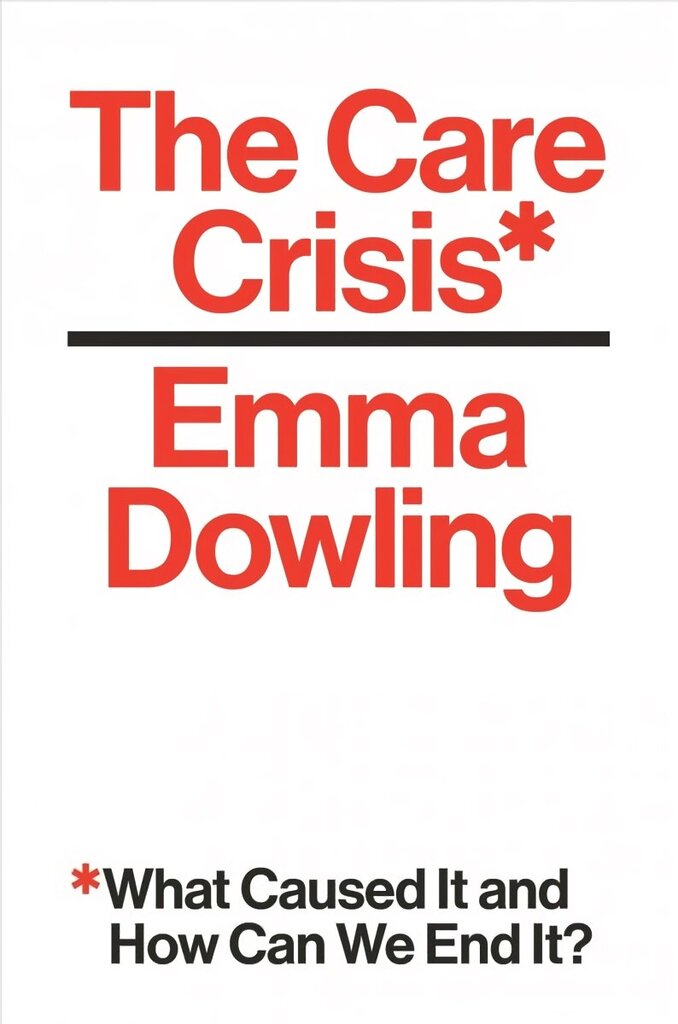 Care Crisis: What Caused It and How Can We End It? цена и информация | Ühiskonnateemalised raamatud | kaup24.ee