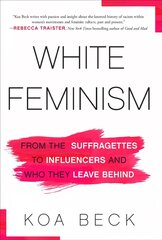 White Feminism: From the Suffragettes to Influencers and Who They Leave Behind hind ja info | Ühiskonnateemalised raamatud | kaup24.ee