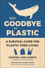 Say Goodbye To Plastic: A Survival Guide for Plastic-Free Living цена и информация | Книги по социальным наукам | kaup24.ee